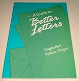 A Guide to Better Letters, Burt, Angela M. and Fergus, Andrew, 0859506894