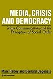 Media, Crisis and Democracy Vol. 7 : Mass Communication and the Disruption of Social Order, , 0803986394