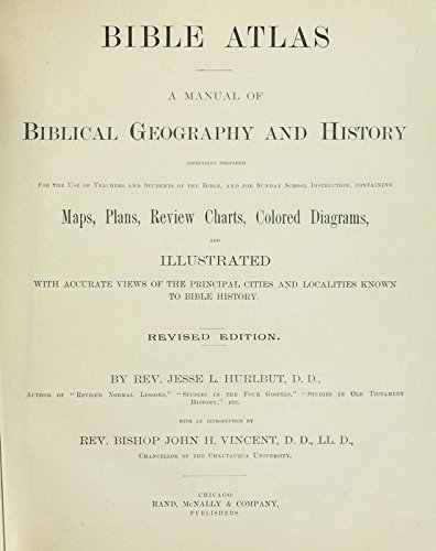 Bible Atlas; A Manual of Biblical Geography and History, Especially Prepared For the Use of Teachers and Students of the Bible, and For Sunday School Instruction, Containing Maps, Plans, Review Charts, Colored Diagrams and Illustrated With Accurate Views of the Principal Cities and Localities Known to Bible History