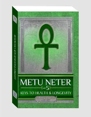 Metu Neter Volume 5: Keys to Health and Longevity: Amen, Ra Un Nefer ...