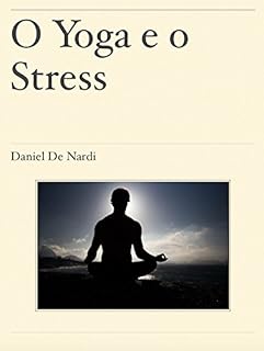 Livro O Yoga e o Stress: Como o conhecimento milenar do Yoga pode ajudar a baixar o stress