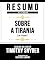 Livro Resumo Estendido - Sobre A Tirania (On Tyranny) - Baseado No Livro De Timothy Snyder