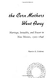 When Jesus Came, the Corn Mothers Went Away : Marriage, Sexuality and Power in New Mexico, 1500-1846, Gutierrez, Ramon A., 0804718164