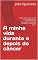 Livro A minha vida durante e depois do câncer : Relato de uma luta contra o câncer de próstata descoberto, por coincidência, durante a campanha