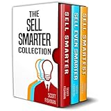 The Sell Smarter Collection: How To Sell With Proven Sales Techniques That Work