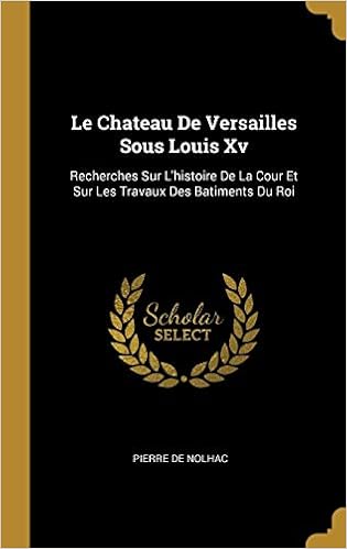 Fre Chateau De Versailles Sous Recherches Sur L Histoire De La Cour Et Sur Les Travaux Des Batiments Du Roi Amazon De Nolhac Pierre De Fremdsprachige Bucher