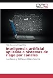 Image de Inteligencia artificial aplicada a sistemas de riego por canales: Hardware y Software Open Source (Spanish Edition)