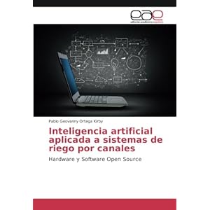Inteligencia artificial aplicada a sistemas de riego por canales: Hardware y Software Open Source (Spanish Edition)
