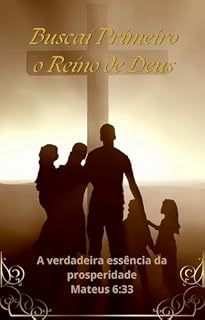 Livro Buscai Primeiro o Reino de Deus: A verdadeira essência da Prosperidade - Mateus 6:33