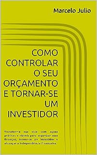 Livro COMO CONTROLAR O SEU ORÇAMENTO E TORNAR-SE UM INVESTIDOR: Transforme sua vida com ações práticas e viáveis para organizar suas finanças, tornar-se um investidor e alcançar a independência financeira.