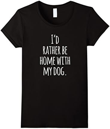 Womens I'd Rather Be Home With My Dog Cute Positivity T-shirt Medium Black