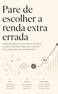 Livro Pare de escolher a renda extra errada: Um guia prático para descobrir o que fazer, conectar sua ideia à demanda e construir uma renda extra que realmente dure (A Ilusão Livro 1)