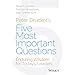 Peter Drucker's Five Most Important Questions: Enduring Wisdom for Today's Leaders
