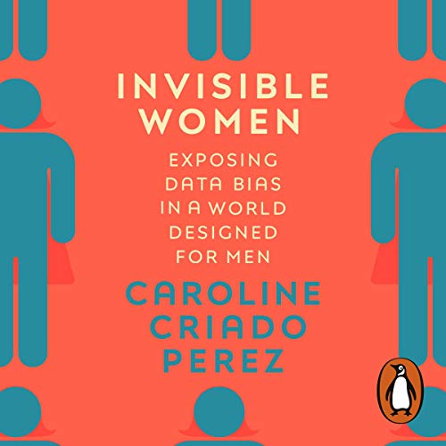 FREE Invisible Women: Exposing Data Bias in a World Designed for Men [T.X.T]
