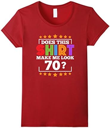 Women's Does This Shirt Make Me Look 70 Years Old Gift 70th Birthday Medium Cranberry