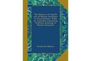 The History of Lloyd'S and of Marine Insurance in Great Britain: With an Appendix Containing Statistics Relating to Marine In