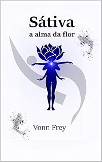 Livro Sátiva: a alma da flor (a alma da rosa Livro 1)