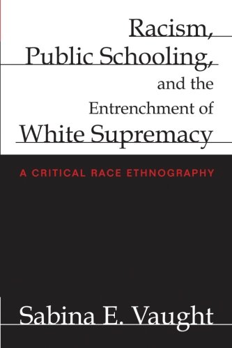 Racism, Public Schooling, and the Entrenchment of White Supremacy: A Critical Race Ethnography