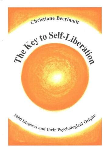 The Key to Self-Liberation: Encyclopedia of Psychosomatics Fundamental Psychological Origins of and Solutions to 1,000 Diseases and Other Phenomena