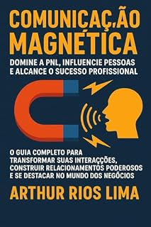 Livro Comunicação Magnética: Domine a PNL, Influencie Pessoas e Alcance o Sucesso Profissional: Transforme suas interações, construa relacionamentos poderosos e se destaque no mundo dos negócios