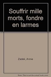 Souffrir mille morts, fondre en larmes