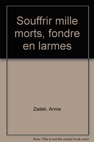 Souffrir mille morts, fondre en larmes