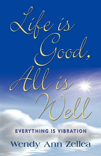 Life Is Good All Is Well Everything Is Vibration Zellea Wendy Ann Amazon Com Books