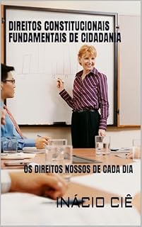 Livro DIREITOS CONSTITUCIONAIS FUNDAMENTAIS DE CIDADANIA: OS DIREITOS NOSSOS DE CADA DIA