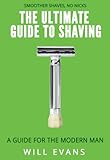 The Ultimate Guide To Shaving: A shaving guide for the modern man