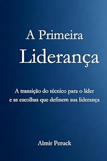Livro A Primeira Liderança : A transição do técnico para o líder e as escolhas que definem sua liderança