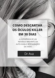 Livro COMO DESCARTAR OS ÓCULOS KILLER EM 30 DIAS: A EXPERIÊNCIA DE UM INDIVÍDUO BRILHANTE EM AUTO-CURA E RESTAURAÇÃO DA VISÃO
