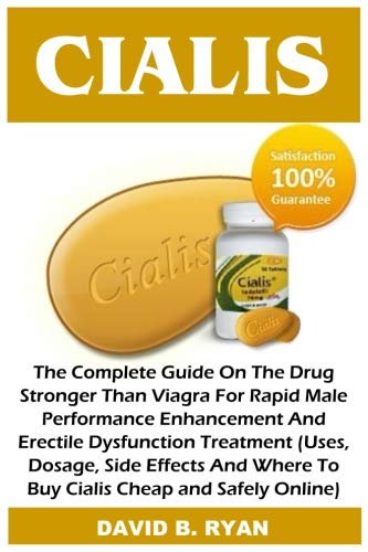 Cialis: The Complete Guide On The Drug Stronger Than Viagra For Rapid Male Performance Enhancement And Erectile Dysfunction Treatment (Uses, Dosage, ... Where To Buy Cialis Cheap and Safely Online)
