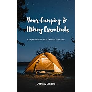 Your Camping & Hiking Essentials: Camp Facts & Fun With Your Adventures
