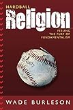 Hardball Religion: Feeling the Fury of Fundamentalism by Wade Burleson