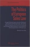 The Politics of European Sales Law : A Legal-Political Inquiry into the Drafting of the Uniform Commercial Code, the Vienna Sales Convention, the Dutch Civil ..., Zelst, Bastiaan van, 9041127526