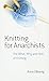 Knitting for Anarchists: The What, Why and How of Knitting (Dover Knitting, Crochet, Tatting, Lace) by Anna Zilboorg