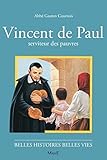 Vincent de Paul. Serviteur des pauvres by Gaston Courtois