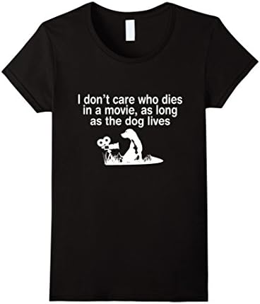 I Don't Care Who Dies In Movie As Long As Dog Lives T-Shirt - Female Large - Black