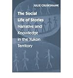 Social Life of Stories : Narrative and Knowledge in the Yukon Territory, Cruikshank, Julie, 0774806494