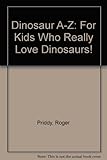 Dinosaur A-Z: For kids who really love dinosaurs!
