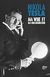 Ma Vie et Ma Recherche, l'Autobiographie de Nikola Tesla: avec une galerie de rares photographies (F by Nikola Tesla, Francoise Levenne