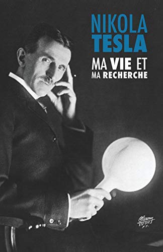 Ma Vie et Ma Recherche, l'Autobiographie de Nikola Tesla: avec une galerie de rares photographies (F by Nikola Tesla