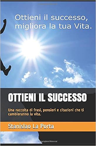 Ottieni Il Successo Una Raccolta Di Frasi Pensieri E Citazioni Che Ti Cambieranno La Vita Italian Edition La Porta Stanislao Amazon Com Books