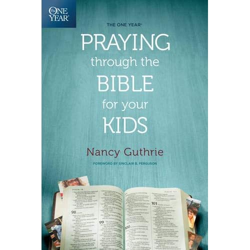 The One Year Praying through the Bible for Your Kids The One Year Praying through the Bible for Your Kids