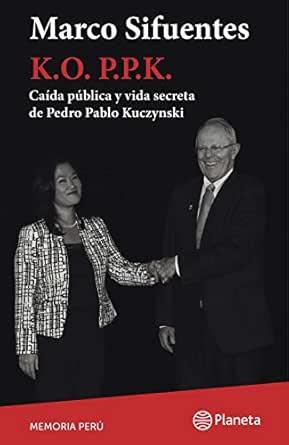 K O P P K Caida Publica Y Vida Secreta De Pedro Pablo Kuczynski