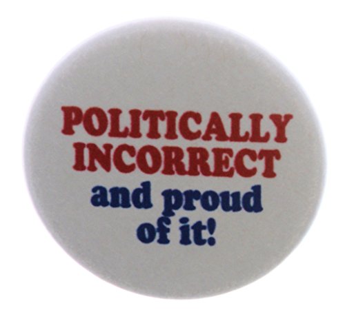 QTY 10 Politically Incorrect and proud of it! 1.25