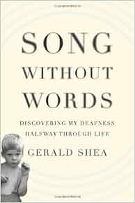 Song Without Words Discovering My Deafness Halfway Through Life A Merloyd Lawrence Book