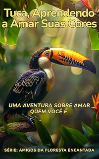 Livro Tuca, Aprendendo a Amar Suas Cores: Uma Aventura Sobre Amar Quem Você É (Amigos da Floresta Encantada)