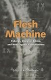 Flesh Machine; Cyborgs,Designer Babies, Eugenic Conscousness