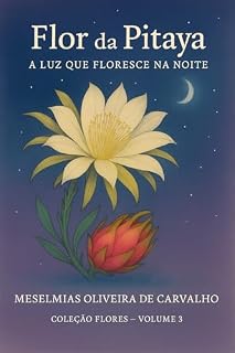 Livro FLOR DA PITAYA: A Luz que Floresce na Noite (COLEÇÃO FLORES Livro 3)